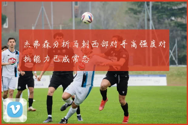 杰弗森分析马刺西部对手高强度对抗能力已成常态